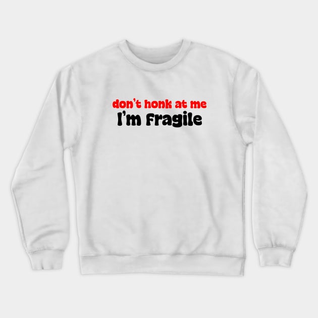 Don't honk at me, I'm fragile Crewneck Sweatshirt by ShopStickerSpot